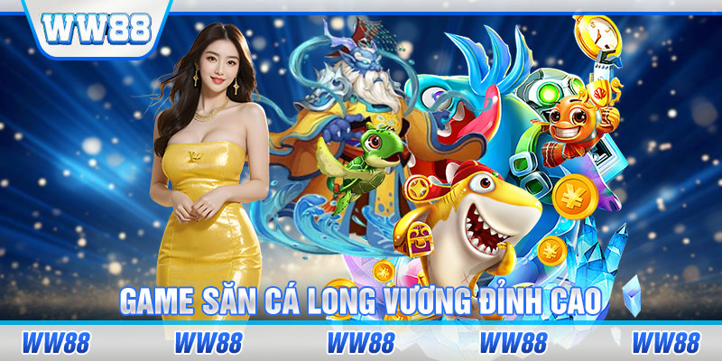 Game săn cá long vương đỉnh cao