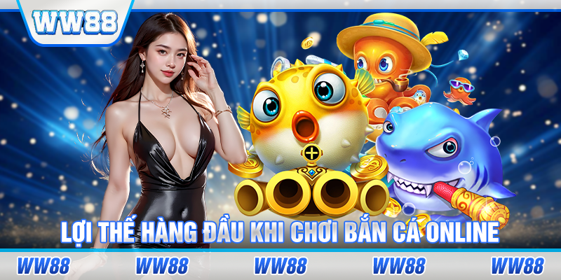 Lợi thế hàng đầu khi chơi bắn cá online