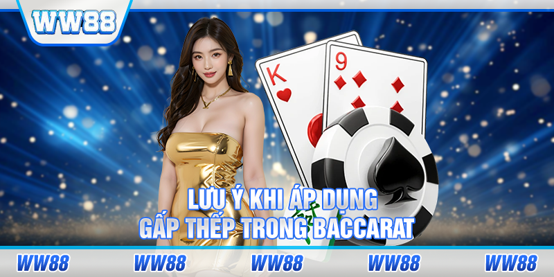 Lưu ý khi áp dụng gấp thếp baccarat